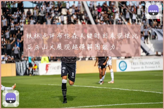 铁林点评布伦森关键时刻表现堪比亚历山大展现超强解围能力
